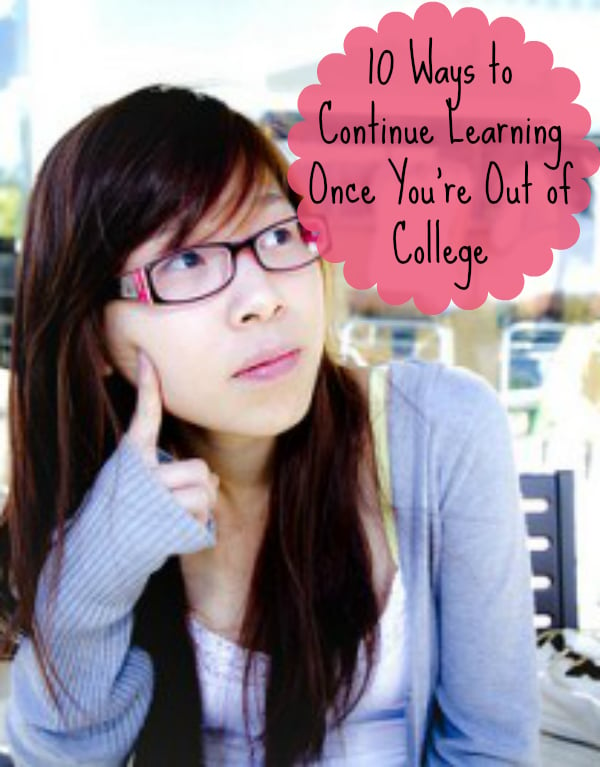 10 Ways to Continue Learning Once You're Out Of College