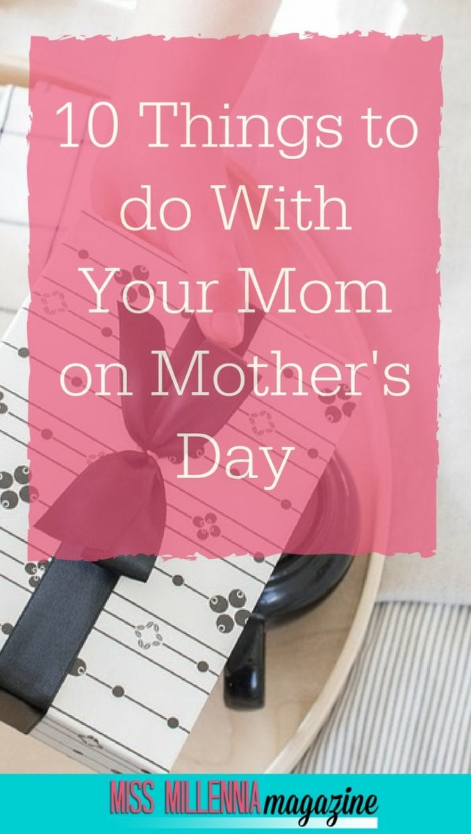 10 Things to do With Your Mom on Mother's Day