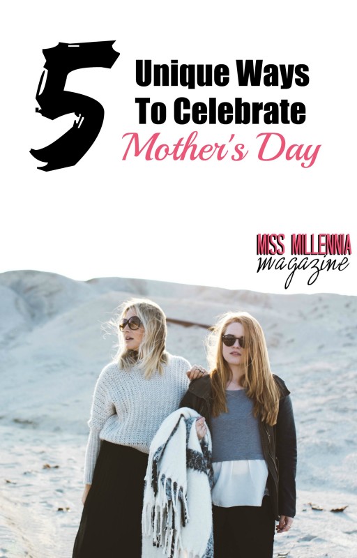 5 Unique Ways To Celebrate Mother's Day