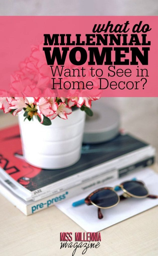Not limited by budget, millennial women find a way to express their refined tastes and give their living spaces a unique character through home decor. 