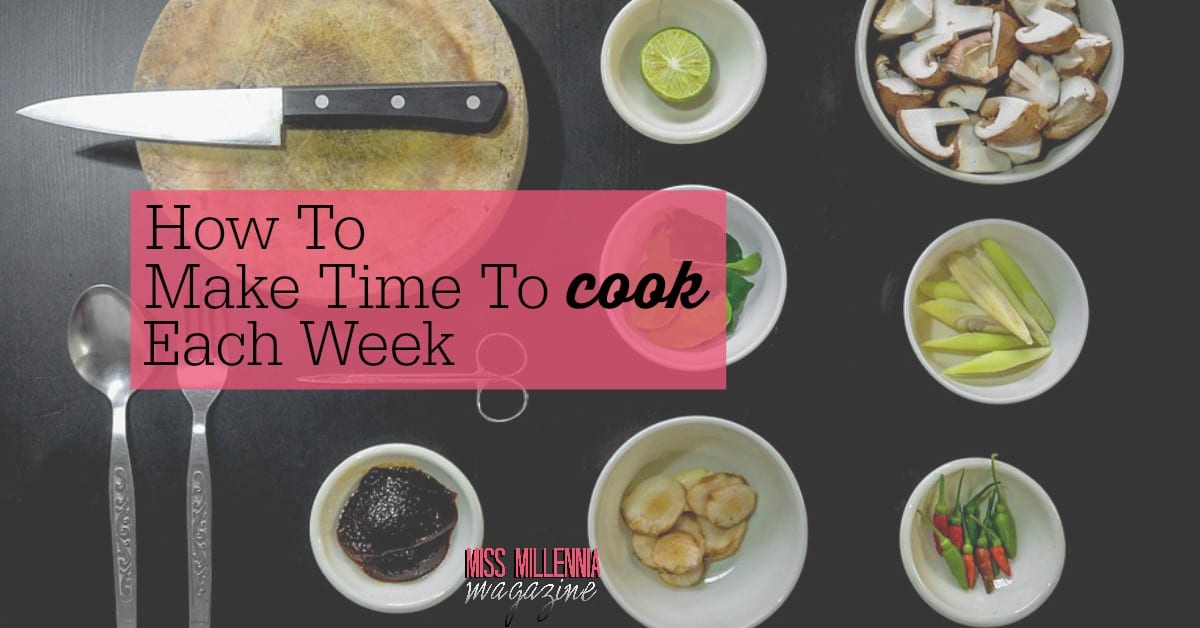 How To Make Time To Cook Each Week Miss Millennia Magazine Big