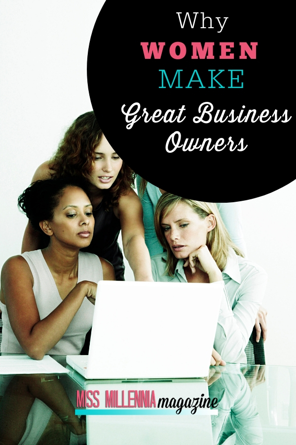 Women are predisposition to be great business owners. Here I describe the reasons for why I feel this way.