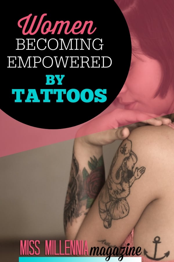 women Becoming empowered by tattoos. Today, women no longer need to use tattoos to make a social statement. Instead, they are using it as an art form to express themselves and accentuate their femininity.