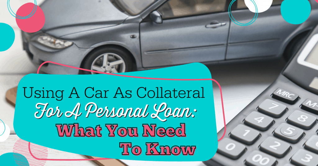 Using A Car As Collateral For A Personal Loan: What You Need To Know