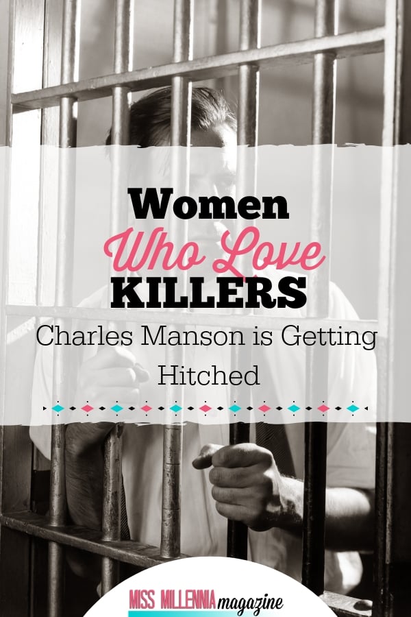 Women Who Love Killers Charles Manson is Getting Hitched-Why would this young, attractive, seemingly normal(ish) young woman throw her life away to marry an 80-year-old convicted murderer?