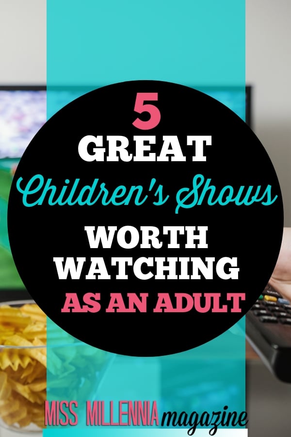5 great childrens shows. for your lazy Saturday morning, here are five great cartoons worth watching as an adult.