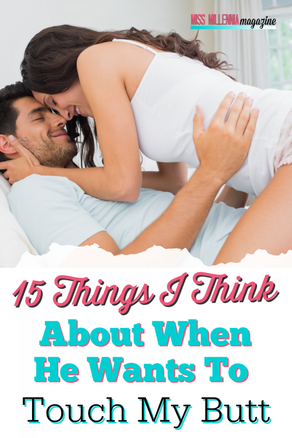 15 Things I Think About When He Wants To Touch My Butt