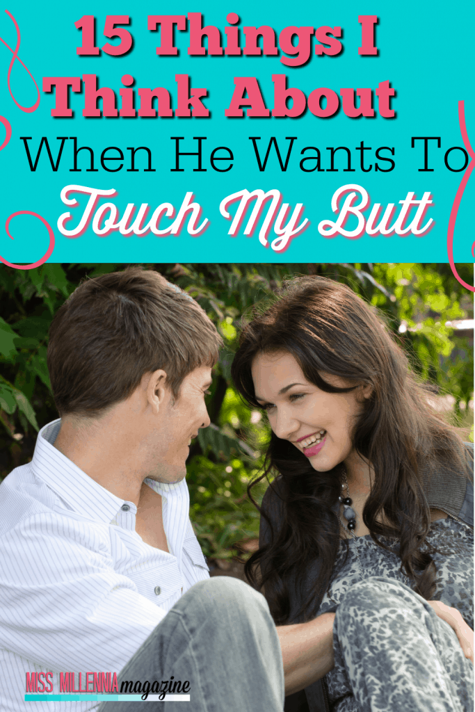 15 Things I Think About When He Wants To Touch My Butt