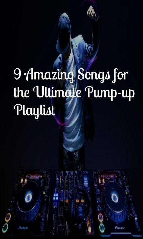 9 Amazing Songs for the Ultimate Pump-up Playlist