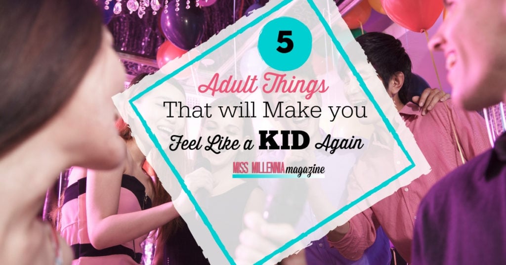 5 Adult Things That Will Make You Feel Like a Kid Again