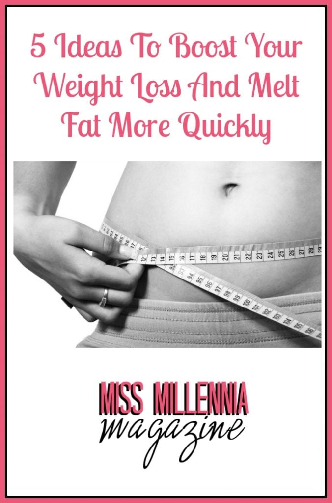Ideas To Boost Your Weight Loss And Melt Fat