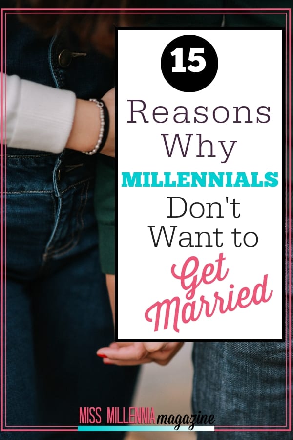 In a recent study, 25% of millennials said they did not want to get married. These are fifteen common reasons about why that is the case.