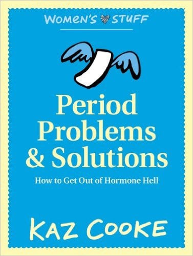 Period Problems & Solutions: How to Get Out of Hormone Hell by Kaz Cookie