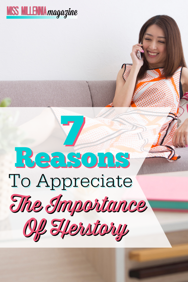 7 Reasons To Appreciate The Importance Of Herstory