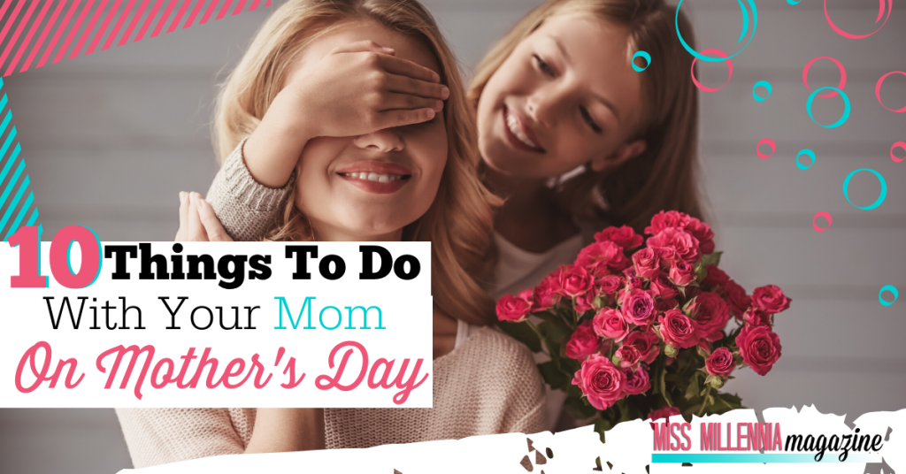 10 Things To Do With Your Mom On Mother's Day (2020)