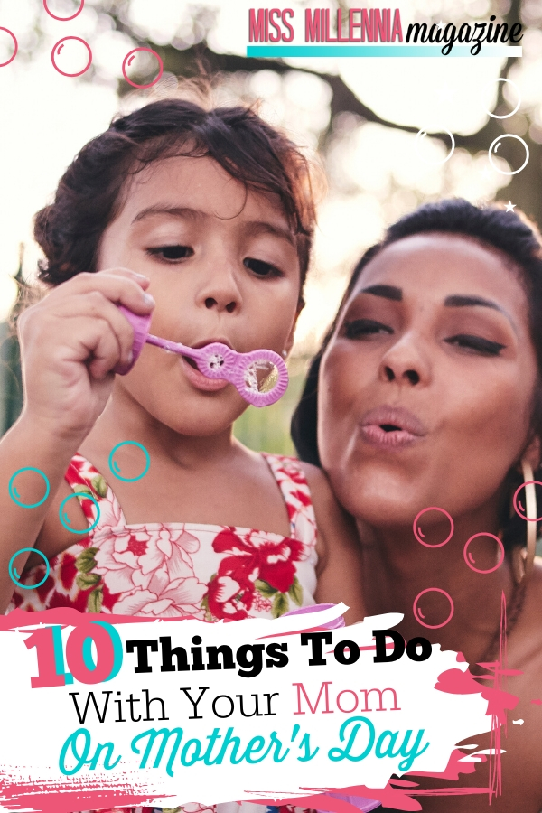 10 Things To Do With Your Mom On Mother’s Day