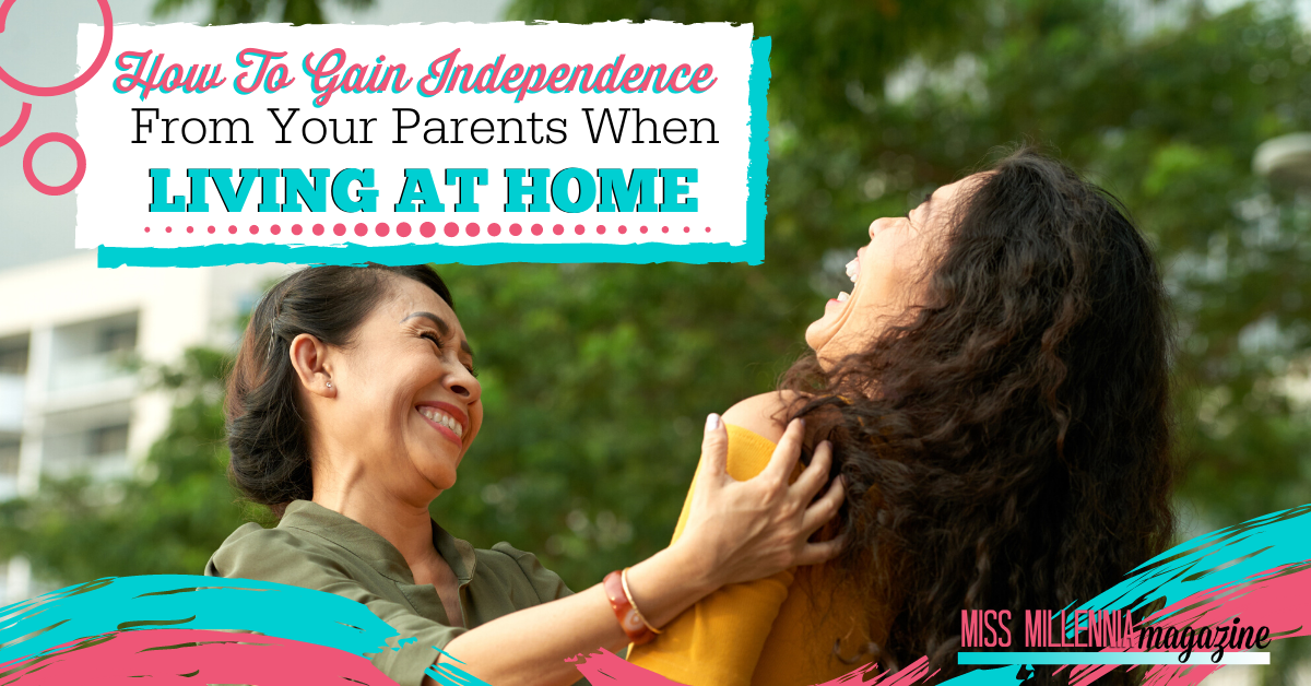 How To Gain Independence From Your Parents When Living At Home