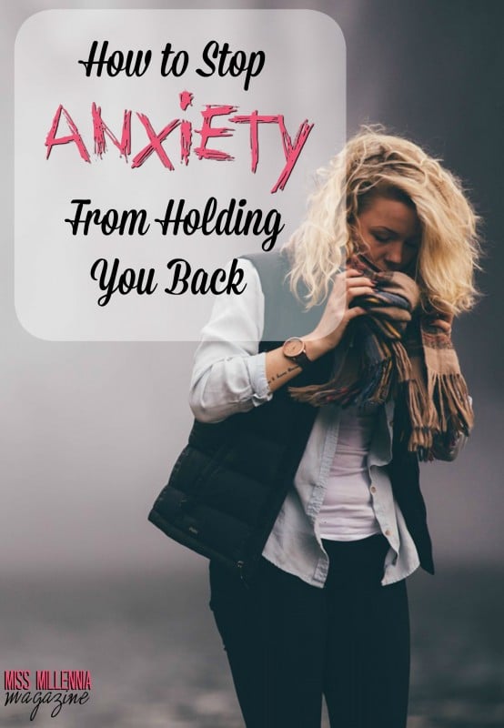 How to Stop Anxiety From Holding You Back
