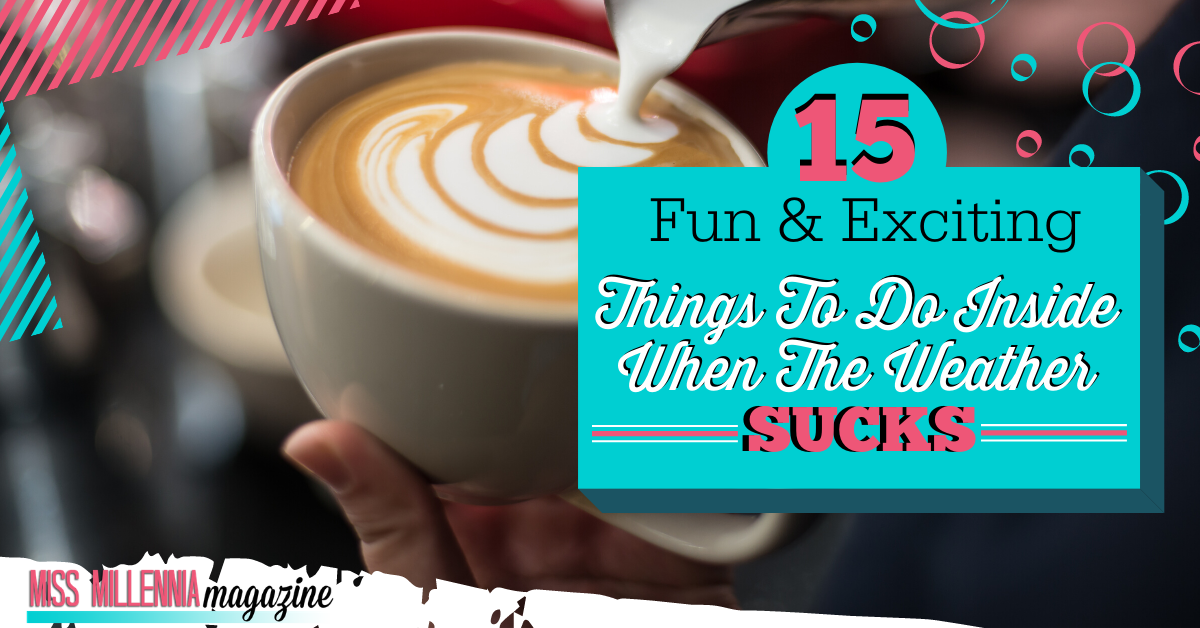 15 Fun & Exciting Things to Do Inside When the Weather Sucks
