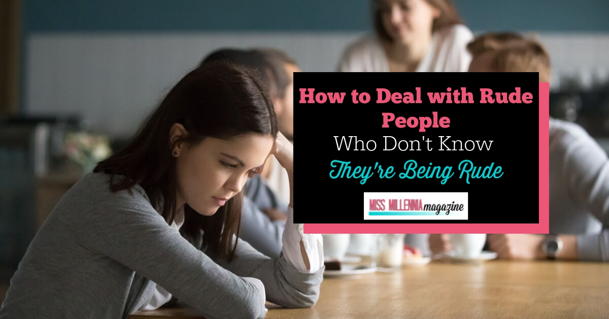 How to Deal with Rude People Who Don't Know They're Being Rude