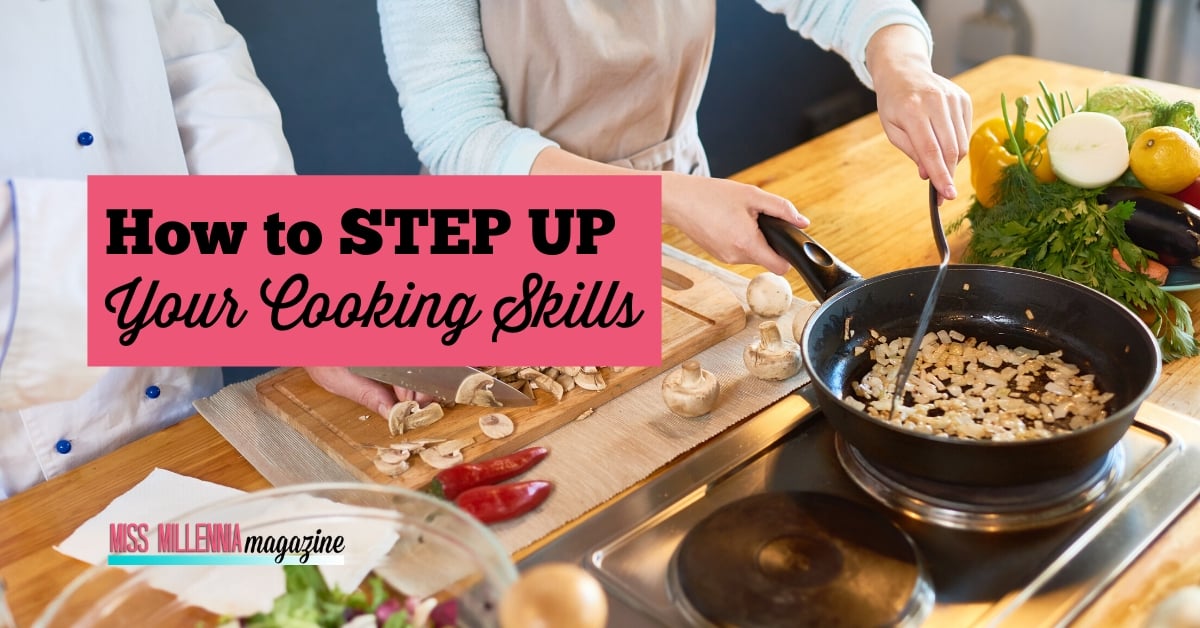 How to Step Up Your Cooking Skills