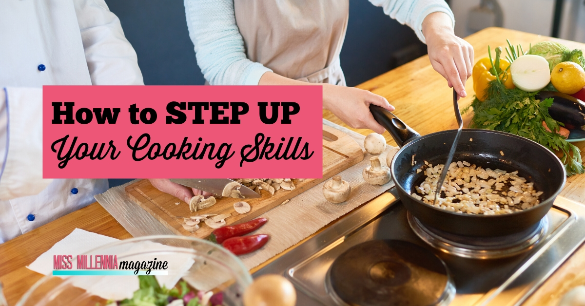 How to Step Up Your Cooking Skills