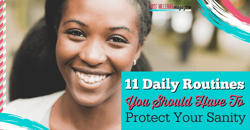 11 Daily Routines You Should Have To Protect Your Sanity