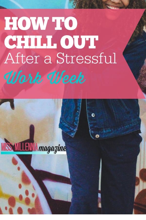 The best way to deal with a stressful work week is knowing how to chill out when they are over. Try these tips and find the one that works best for you. 