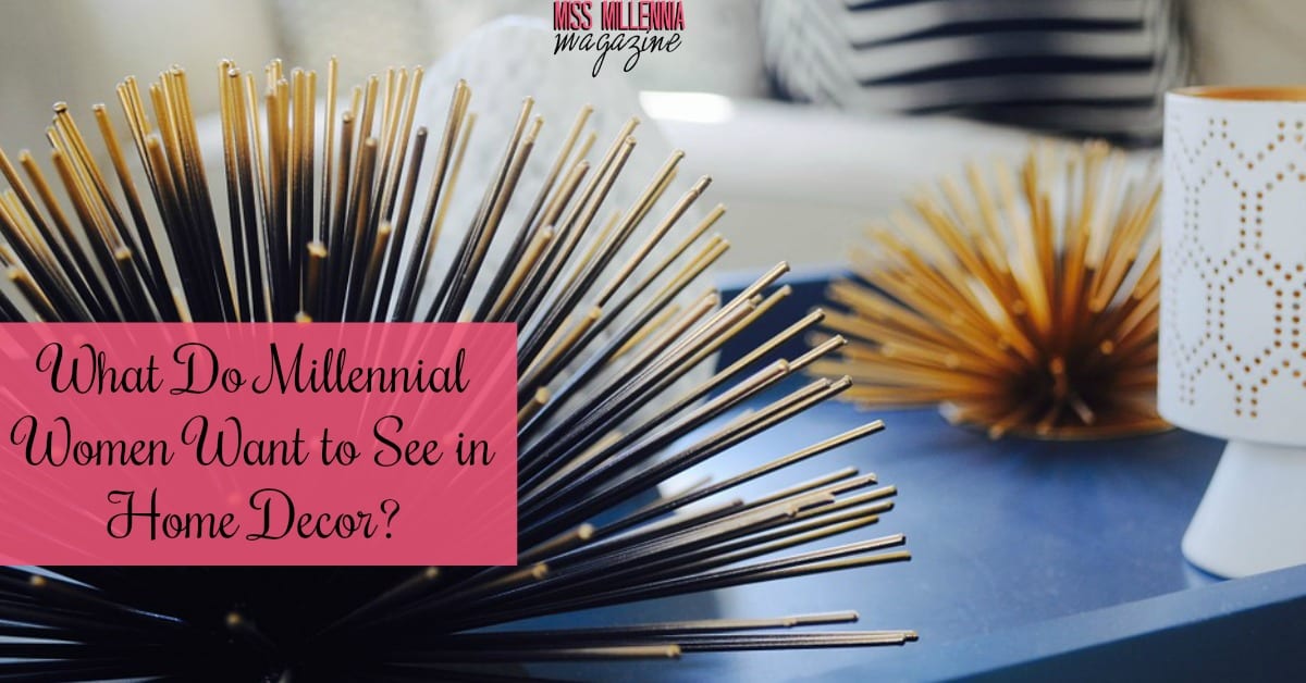 What Do Millennial Women Want to See in Home Decor? Miss Millennia