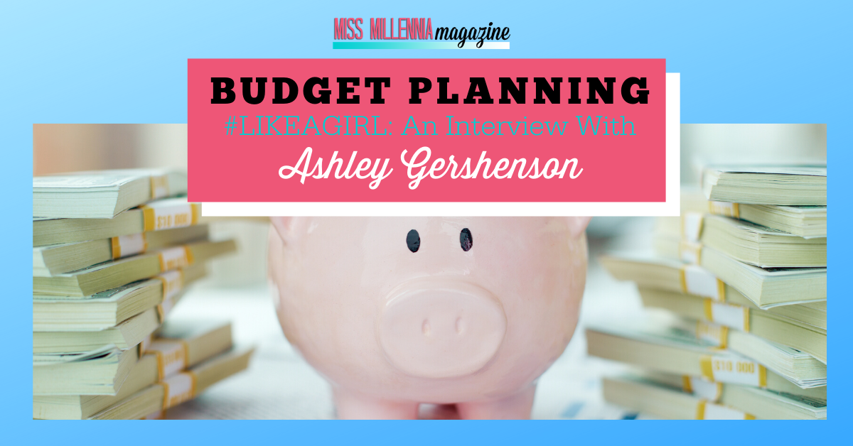 Budget Planning #LikeAGirl: An Interview With Ashley Gershenson