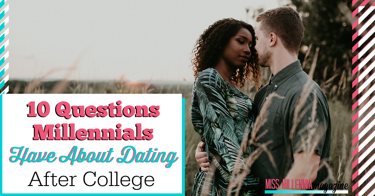 10 Questions Millennials Have About Dating After College