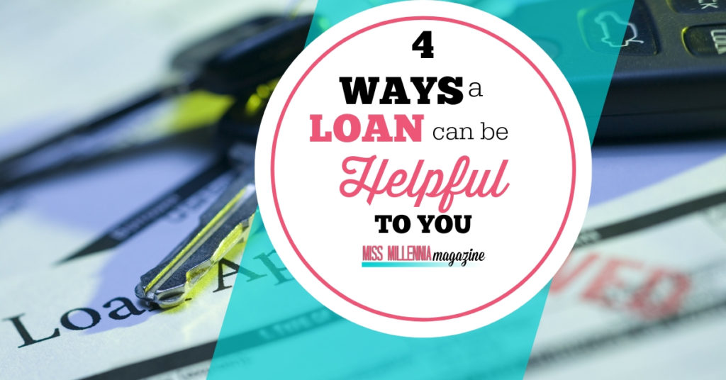 4 Ways a Loan Can Be Helpful To You