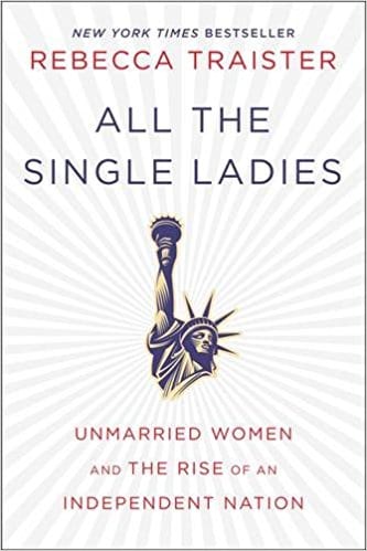 Feminist Books: All the Single Ladies: Unmarried women and the rise of na independent nation by. Rebecca Traister