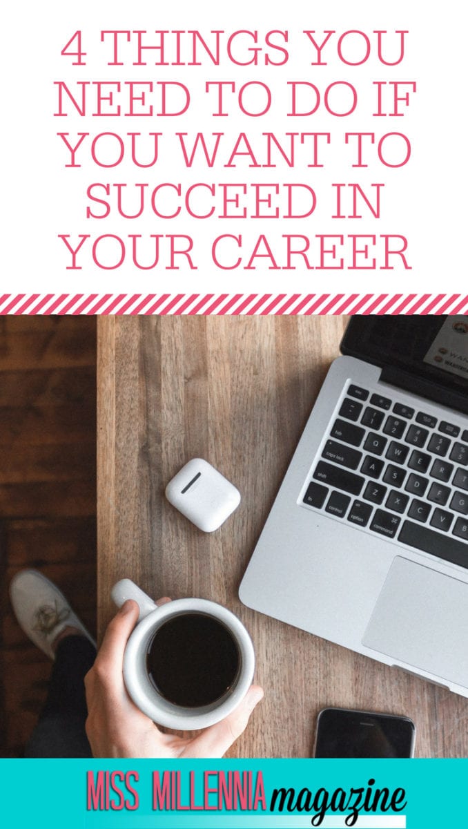 Check out the 4 things you need to do if you want to succeed in your career! 