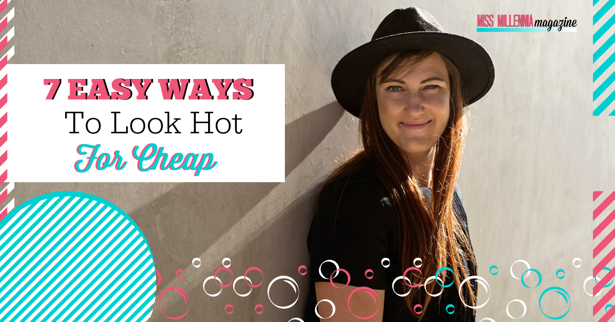 7 Easy Ways To Look Hot For Cheap