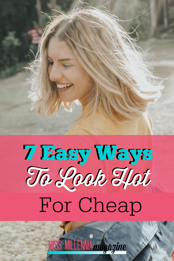 7 Easy Ways To Look Hot For Cheap