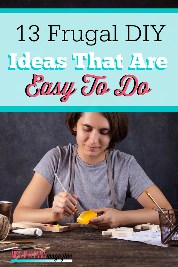 13 Frugal DIY Ideas That Are Easy To Do