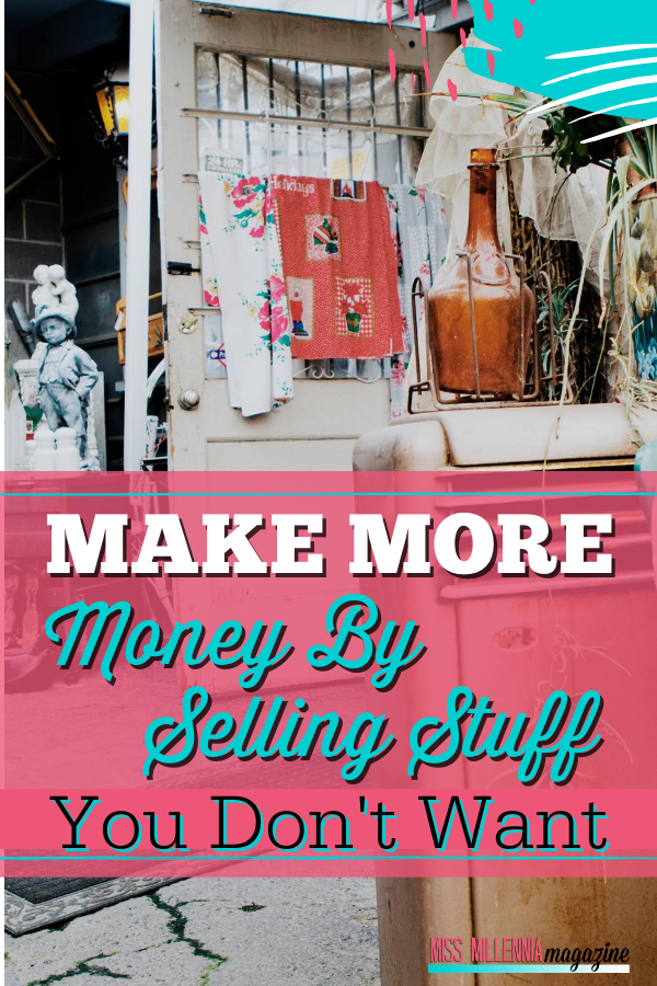 Make More Money By Selling Stuff You Don't WantMake More Money By Selling Stuff You Don't Want