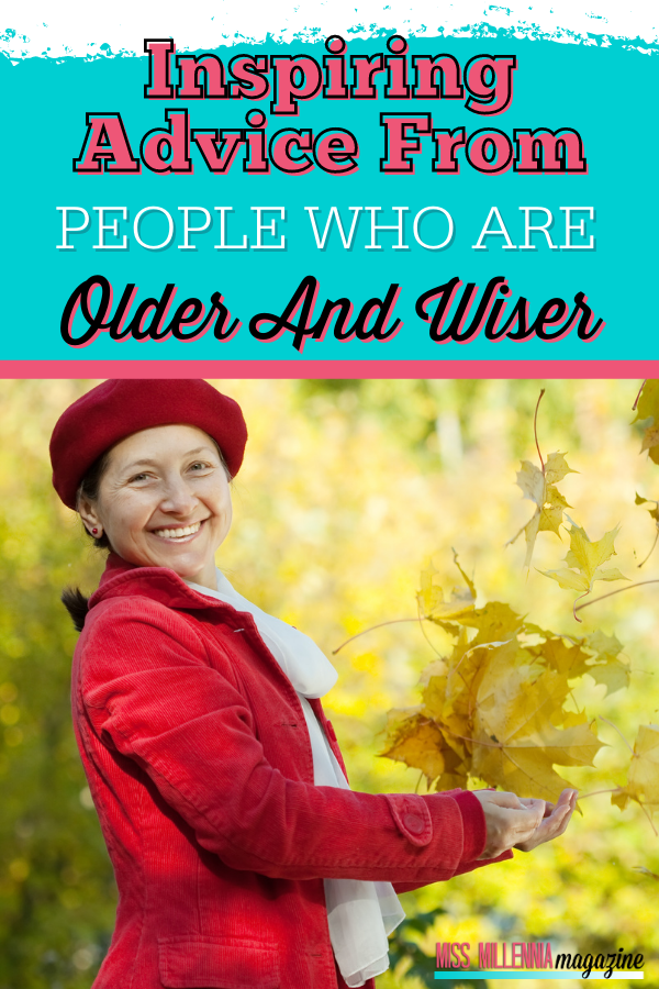Inspiring Advice From People Who Are Older And Wiser