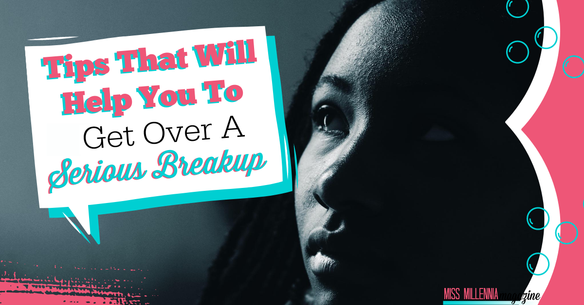 Tips that will Help you to Get over a Serious Breakup