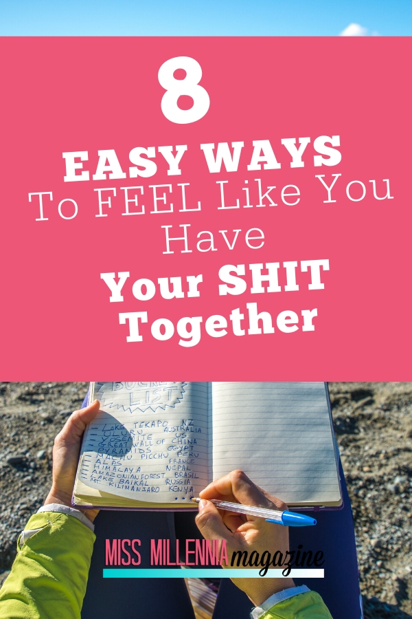8 Easy Ways To Feel Like You Have Your Shit Together