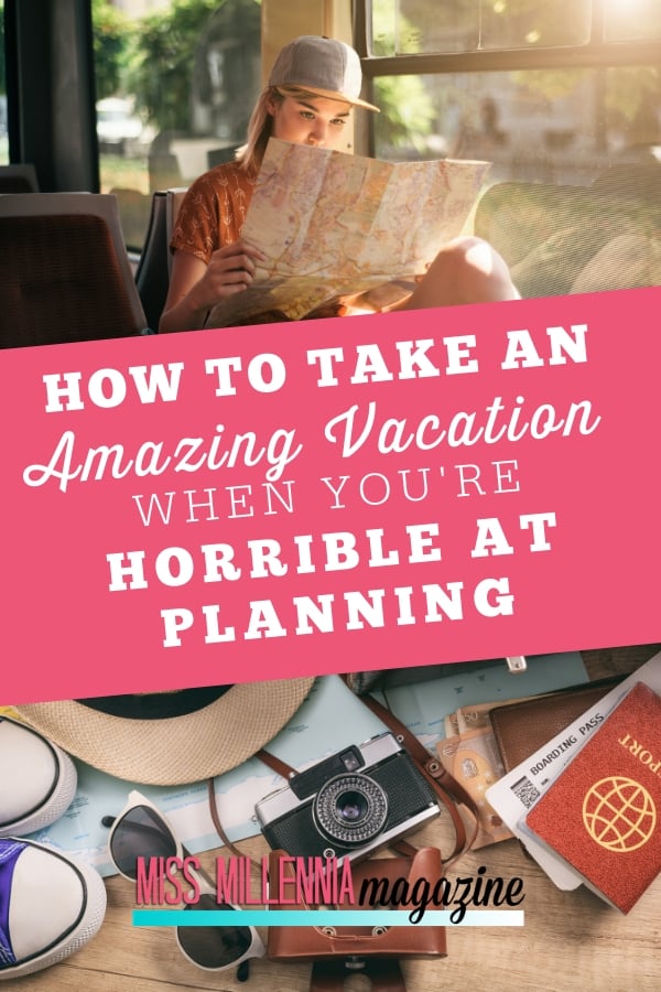 How To Take An Amazing Vacation When You’re Horrible At Planning