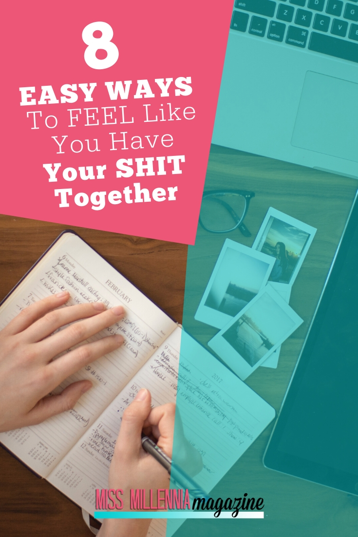 8 Easy Ways To Feel Like You Have Your Shit Together