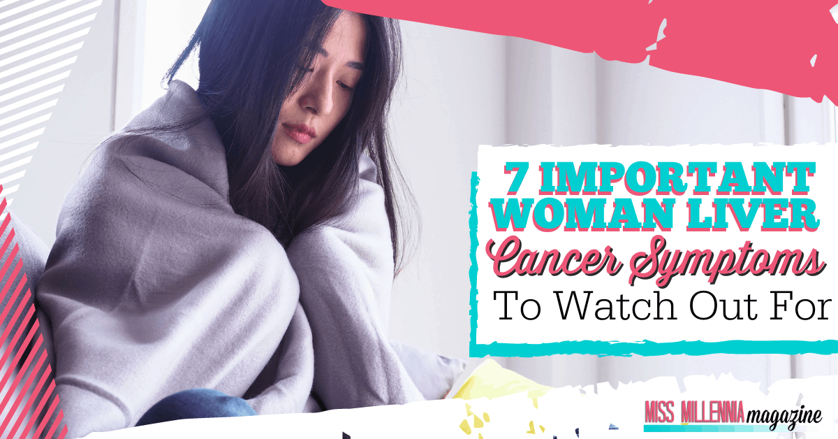 7 Important Woman Liver Cancer Symptoms To Watch Out For