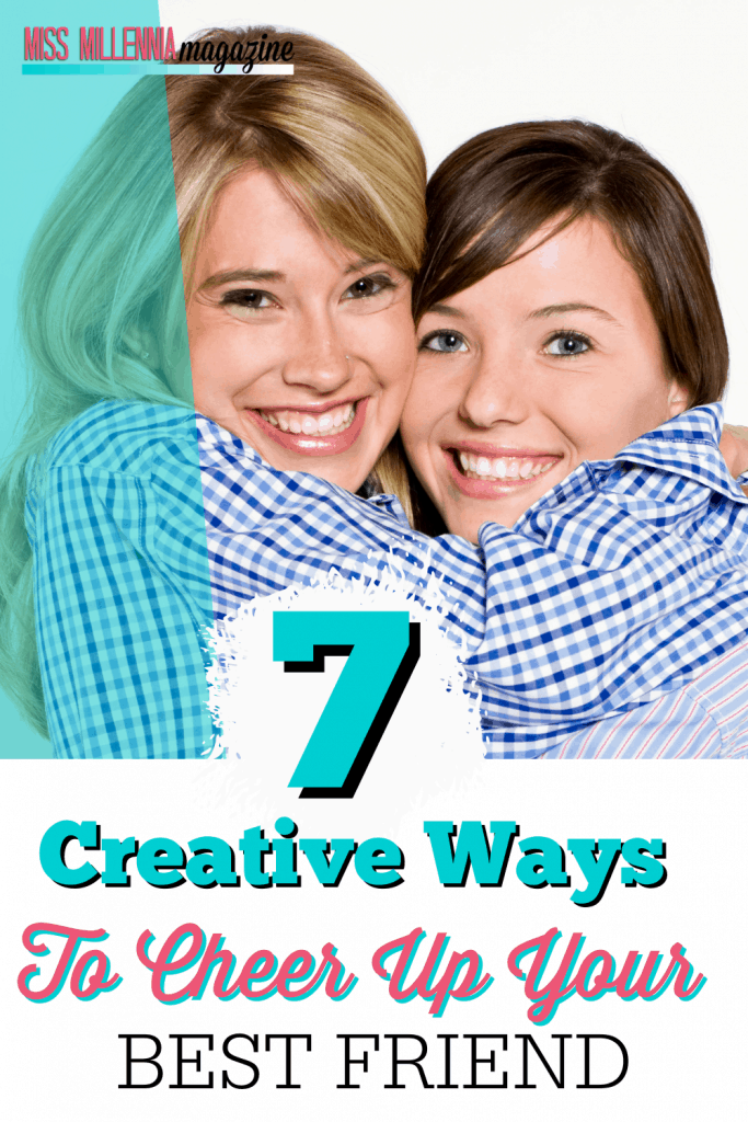 7 Creative Ways To Cheer Up Your Best Friend