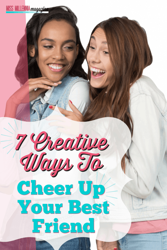 7 Creative Ways To Cheer Up Your Best Friend