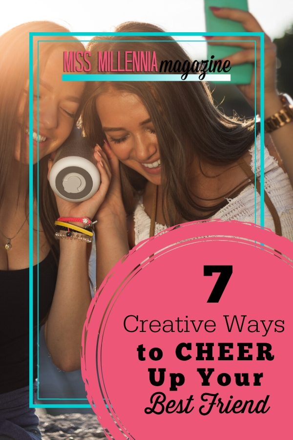 7 Creative Ways To Cheer Up Your Best Friend