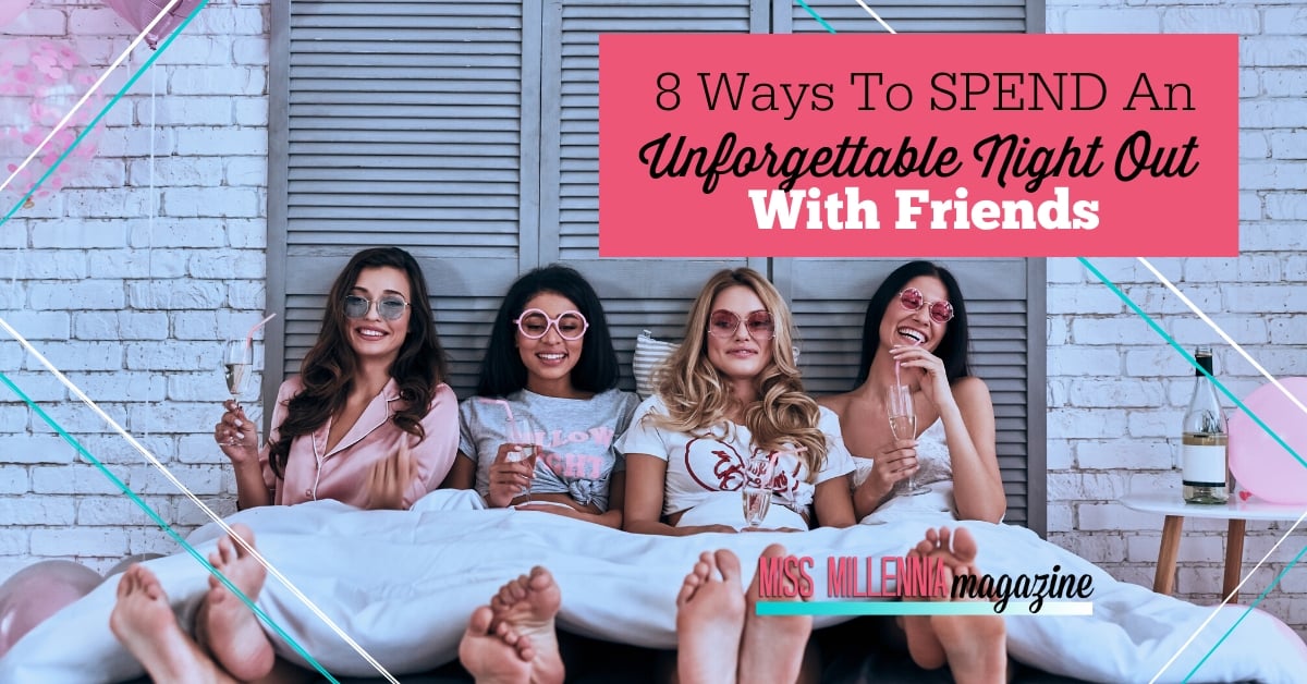 8 Ways To Spend An Unforgettable Night Out With Friends