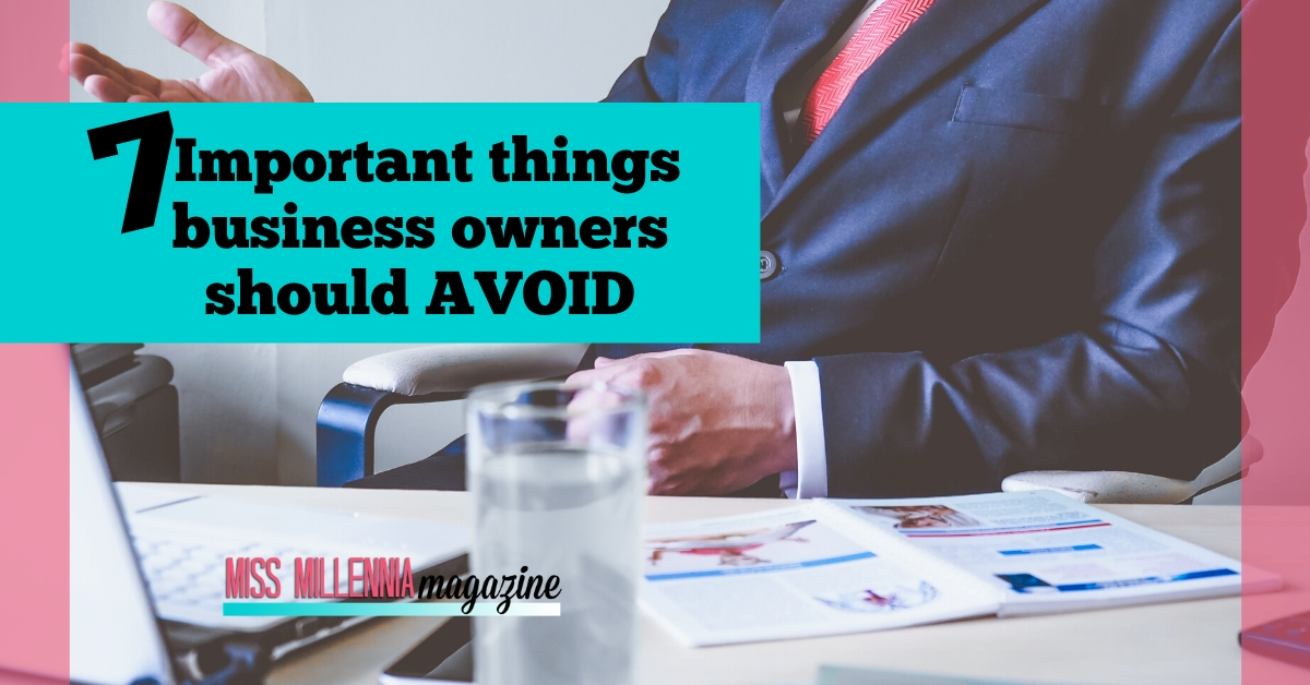 7 important things business owners should avoid