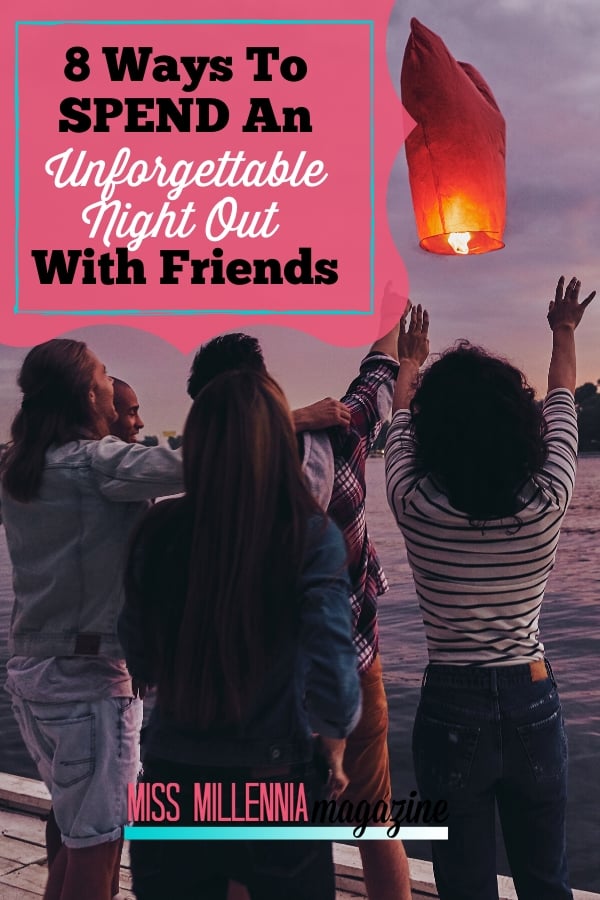 8 Ways To Spend An Unforgettable Night Out With Friends